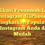 Aplikasi Penambah Like Instagram di iPhone: Meningkatkan Popularitas Akun Instagram Anda dengan Mudah