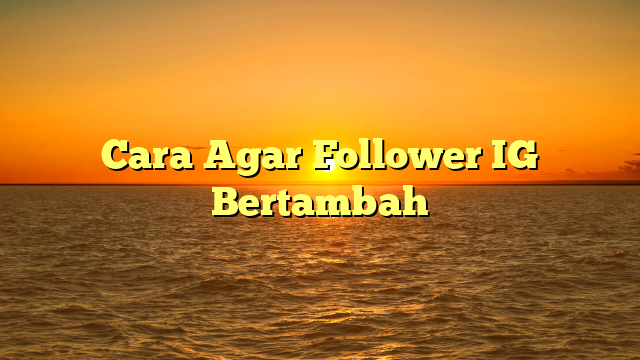 Cara Agar Follower IG Bertambah