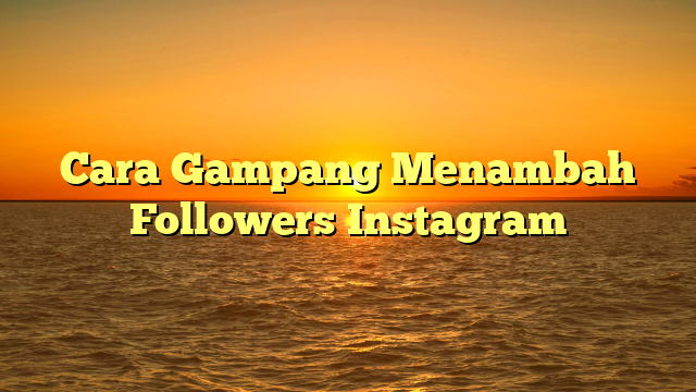 Cara Gampang Menambah Followers Instagram