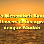 Cara Menambah Banyak Followers di Instagram dengan Mudah