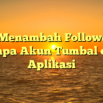 Cara Menambah Followers IG Tanpa Akun Tumbal dan Aplikasi