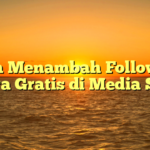 Cara Menambah Followers Secara Gratis di Media Sosial