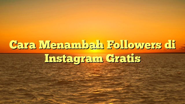 Cara Menambah Followers di Instagram Gratis