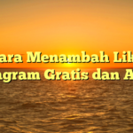 Cara Menambah Like Instagram Gratis dan Aman