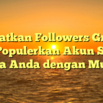 Dapatkan Followers Gratis dan Populerkan Akun Sosial Media Anda dengan Mudah!