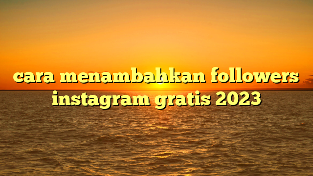 cara menambahkan followers instagram gratis 2023