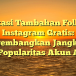 Aplikasi Tambahan Follower Instagram Gratis: Mengembangkan Jangkauan dan Popularitas Akun Anda