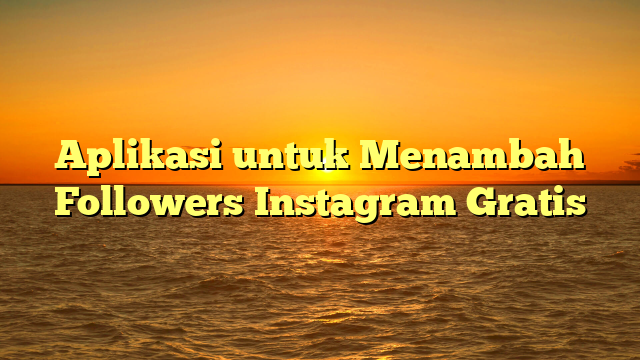 Aplikasi untuk Menambah Followers Instagram Gratis