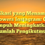 Aplikasi yang Menambah Followers Instagram: Cara Ampuh Meningkatkan Jumlah Pengikutmu!