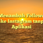 Cara Menambah Follower dan Like Instagram tanpa Aplikasi
