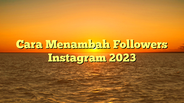 Cara Menambah Followers Instagram 2023