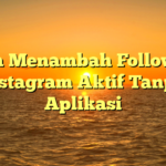 Cara Menambah Followers Instagram Aktif Tanpa Aplikasi