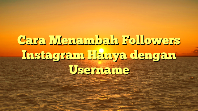 Cara Menambah Followers Instagram Hanya dengan Username