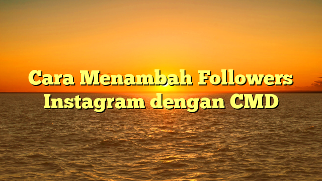 Cara Menambah Followers Instagram dengan CMD