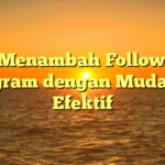 Cara Menambah Followers di Instagram dengan Mudah dan Efektif