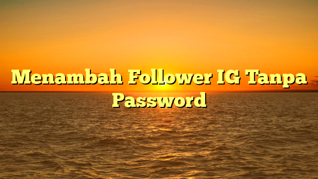Menambah Follower IG Tanpa Password