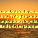 Menambah Followers IG Aktif: Trik Jitu untuk Meningkatkan Popularitas Anda di Instagram