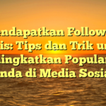 Mendapatkan Followers Gratis: Tips dan Trik untuk Meningkatkan Popularitas Anda di Media Sosial