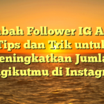 Tambah Follower IG Aktif: Tips dan Trik untuk Meningkatkan Jumlah Pengikutmu di Instagram