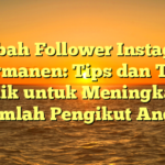 Tambah Follower Instagram Permanen: Tips dan Trik Terbaik untuk Meningkatkan Jumlah Pengikut Anda