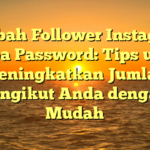 Tambah Follower Instagram Tanpa Password: Tips untuk Meningkatkan Jumlah Pengikut Anda dengan Mudah