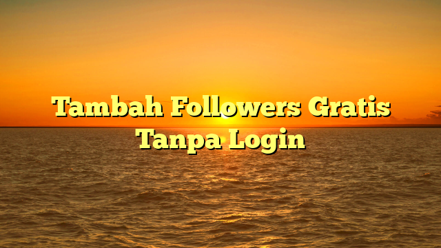 Tambah Followers Gratis Tanpa Login