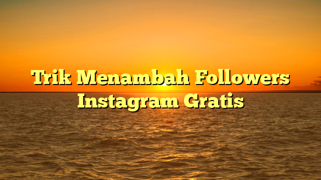 Trik Menambah Followers Instagram Gratis